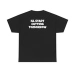 I'll Start Cutting Tomorrow Tee