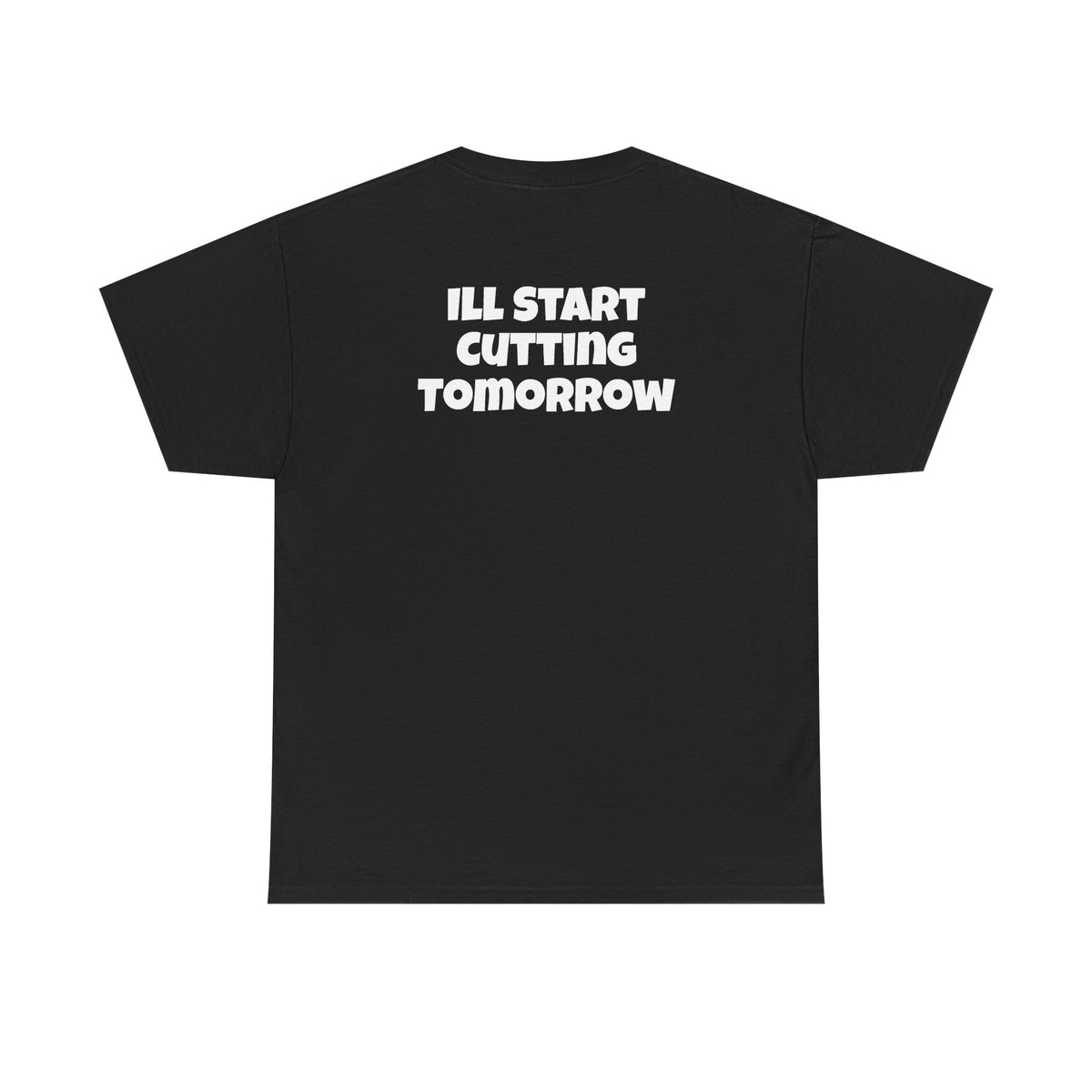 I'll Start Cutting Tomorrow Tee