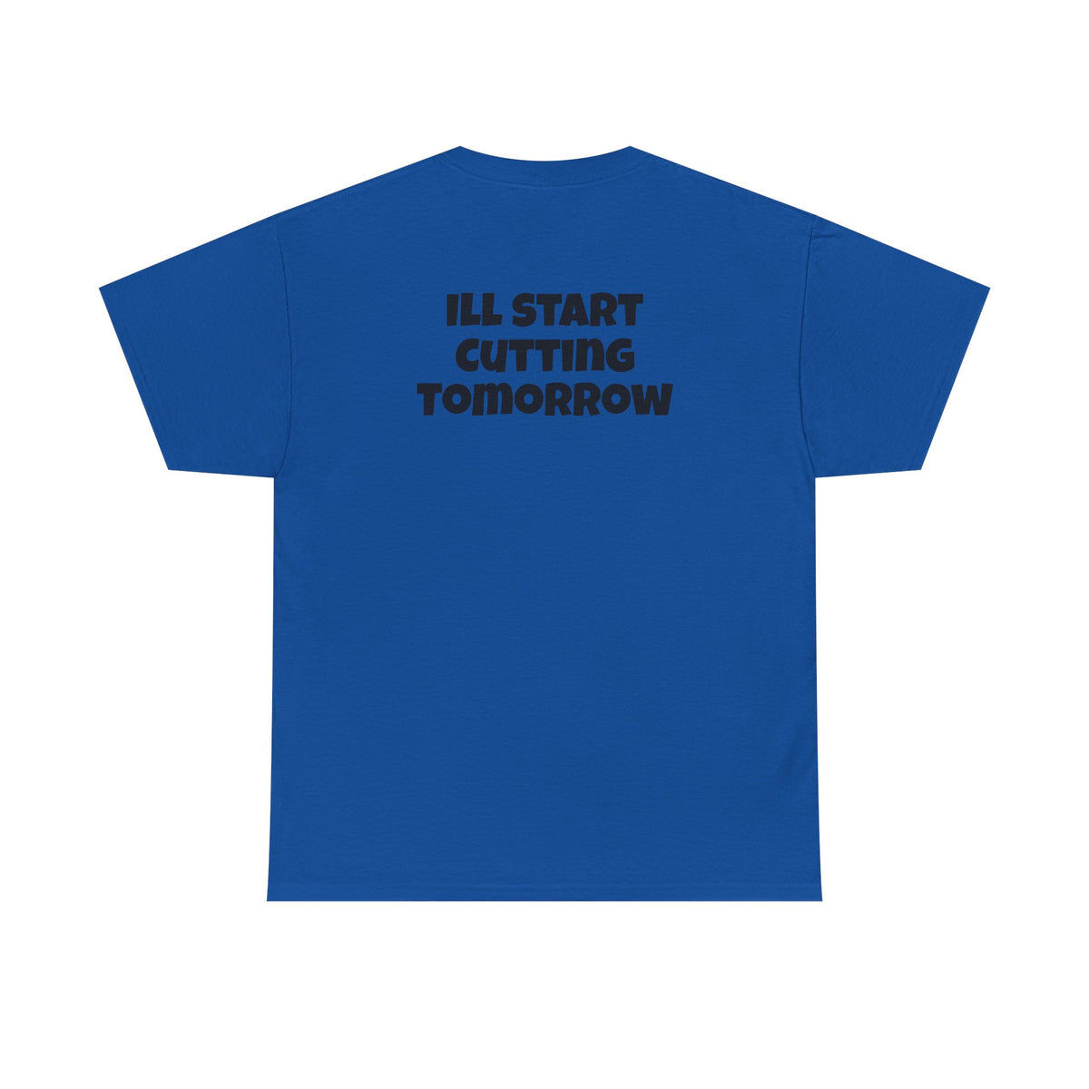 I'll Start Cutting Tomorrow Tee