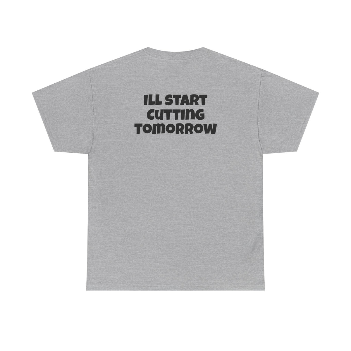 I'll Start Cutting Tomorrow Tee