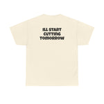 I'll Start Cutting Tomorrow Tee